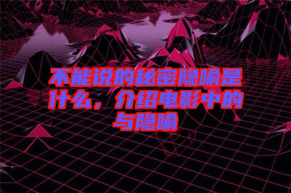 不能說的秘密隱喻是什么，介紹電影中的與隱喻