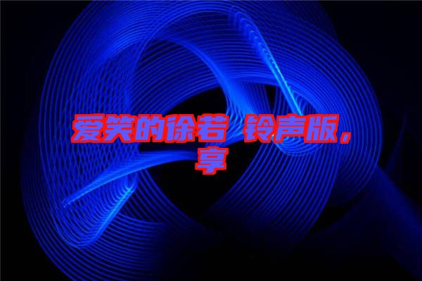 愛笑的徐若瑄鈴聲版，享