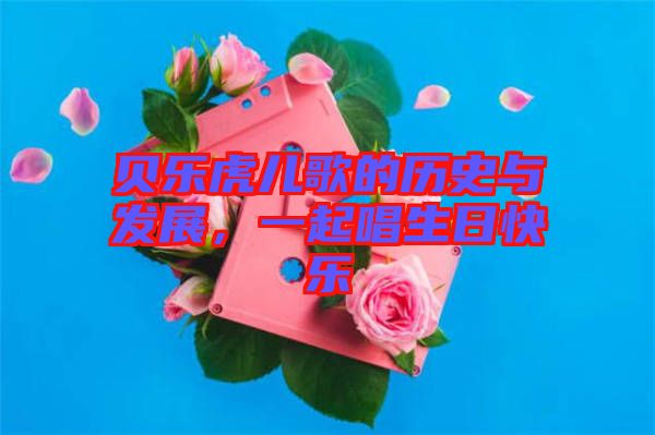 貝樂虎兒歌的歷史與發展，一起唱生日快樂