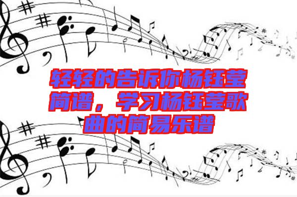 輕輕的告訴你楊鈺瑩簡譜，學習楊鈺瑩歌曲的簡易樂譜