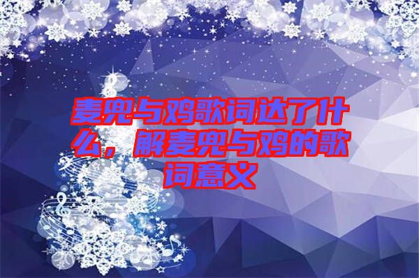 麥兜與雞歌詞達了什么，解麥兜與雞的歌詞意義