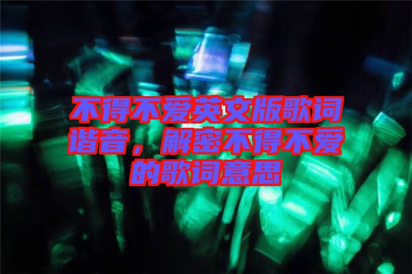 不得不愛英文版歌詞諧音，解密不得不愛的歌詞意思