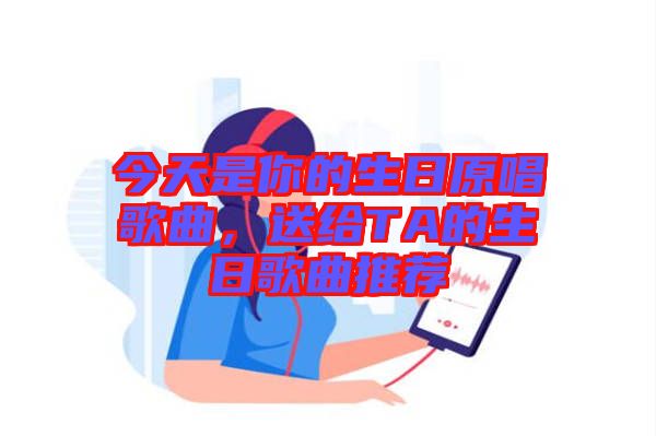 今天是你的生日原唱歌曲，送給TA的生日歌曲推薦