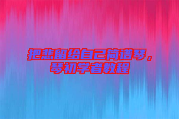 把悲留給自己簡譜琴，琴初學者教程