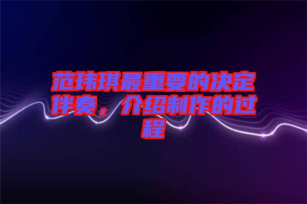 范瑋琪最重要的決定伴奏，介紹制作的過(guò)程