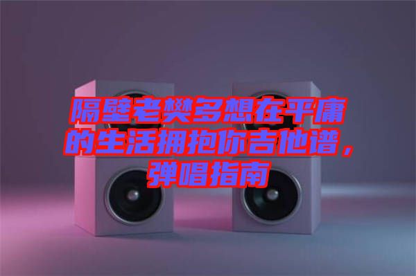 隔壁老樊多想在平庸的生活擁抱你吉他譜，彈唱指南