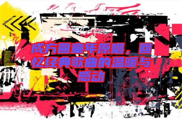 成方圓童年原唱，回憶經(jīng)典歌曲的溫暖與感動(dòng)