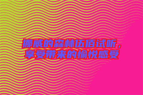 挪威的森林伍佰試聽，享受帶來的愉悅感受