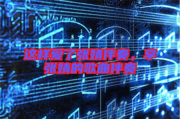這樣愛了張婧伴奏，享張婧的歌曲伴奏