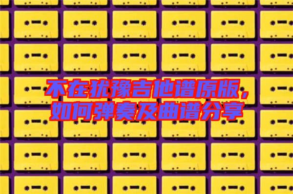 不在猶豫吉他譜原版，如何彈奏及曲譜分享