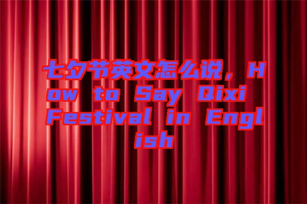 七夕節英文怎么說，How to Say Qixi Festival in English