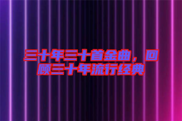 三十年三十首金曲，回顧三十年流行經典