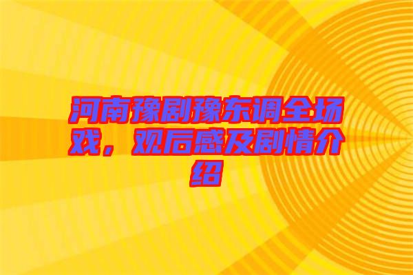 河南豫劇豫東調全場戲，觀后感及劇情介紹