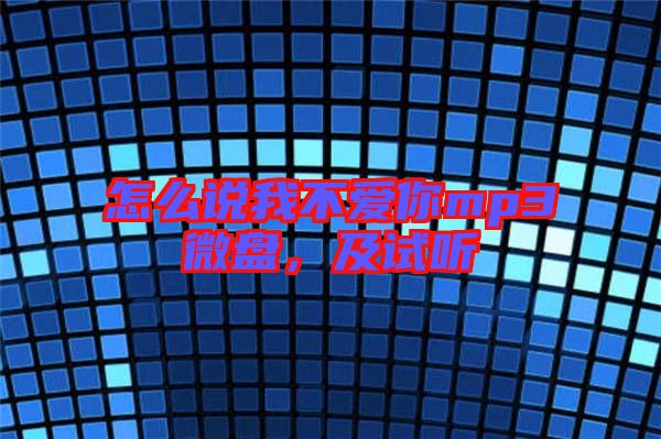 怎么說(shuō)我不愛(ài)你mp3微盤，及試聽(tīng)
