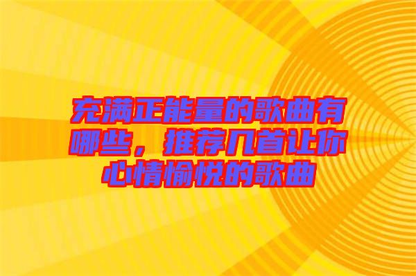 充滿正能量的歌曲有哪些，推薦幾首讓你心情愉悅的歌曲