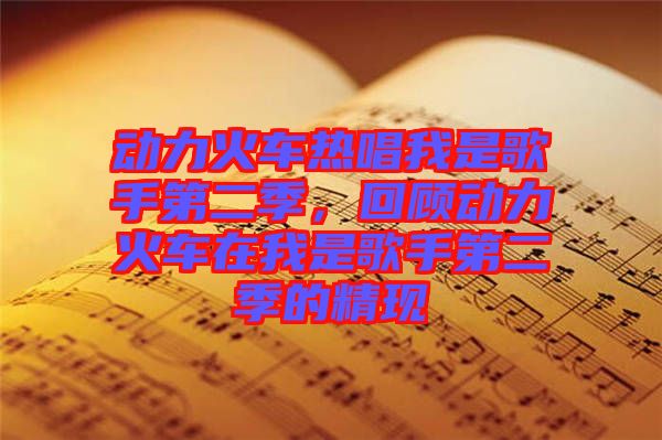 動力火車熱唱我是歌手第二季，回顧動力火車在我是歌手第二季的精現