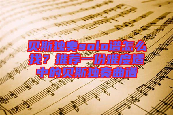 貝斯獨奏solo譜怎么找？推薦一份難度適中的貝斯獨奏曲譜