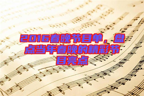 2016春晚節目單，盤點當年春晚的精彩節目亮點
