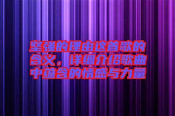 堅強的理由這首歌的含義，詳細介紹歌曲中蘊含的情感與力量