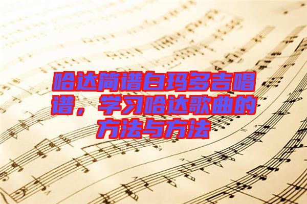 哈達簡譜白瑪多吉唱譜，學習哈達歌曲的方法與方法