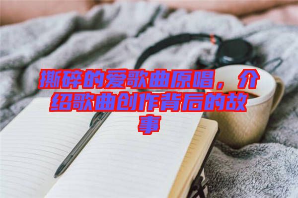 撕碎的愛歌曲原唱，介紹歌曲創作背后的故事