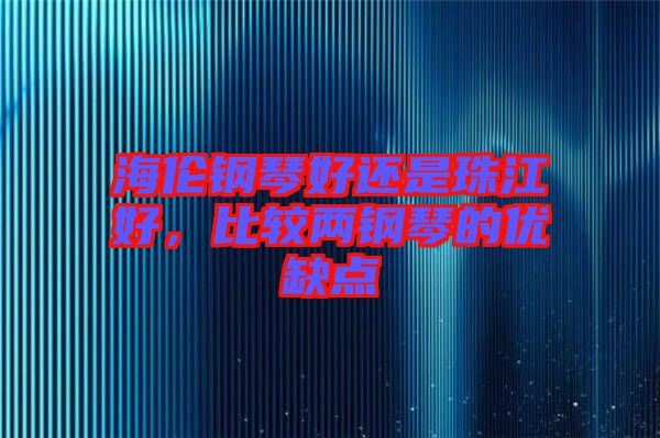 海倫鋼琴好還是珠江好，比較兩鋼琴的優缺點