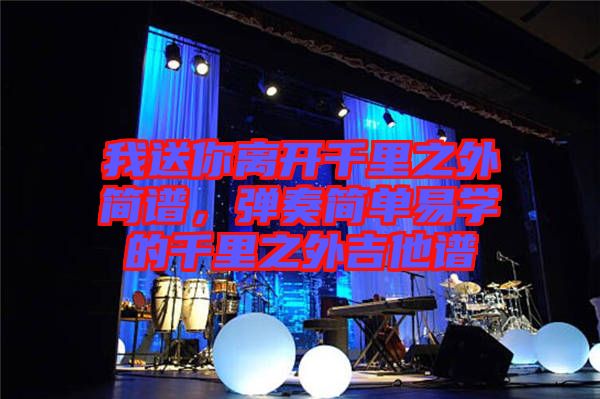 我送你離開千里之外簡譜，彈奏簡單易學的千里之外吉他譜