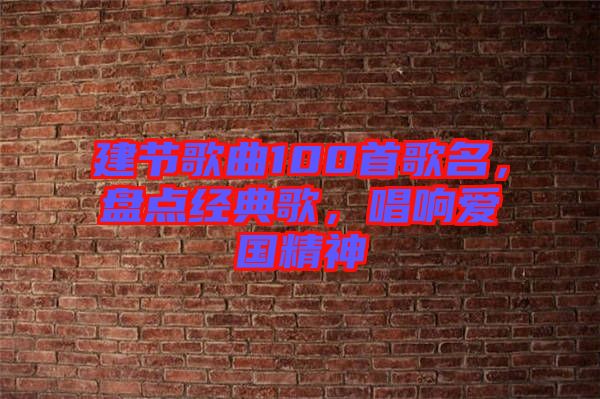 建節(jié)歌曲100首歌名，盤點(diǎn)經(jīng)典歌，唱響愛(ài)國(guó)精神