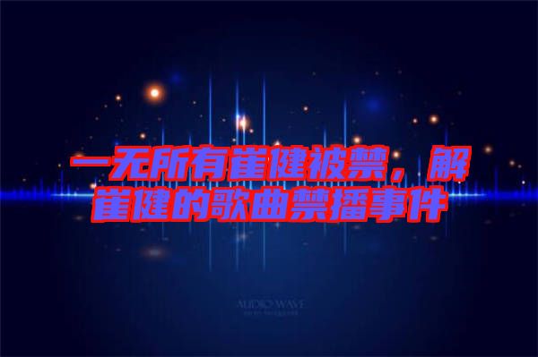 一無所有崔健被禁，解崔健的歌曲禁播事件