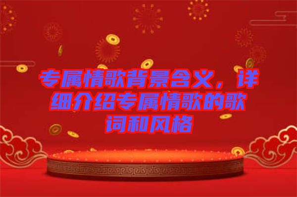 專屬情歌背景含義，詳細介紹專屬情歌的歌詞和風格