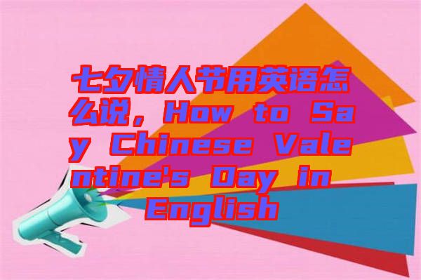 七夕情人節用英語怎么說，How to Say Chinese Valentine's Day in English