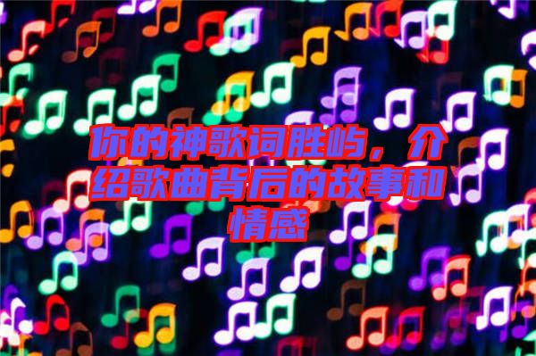 你的神歌詞勝嶼，介紹歌曲背后的故事和情感