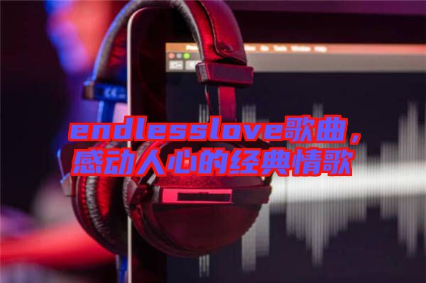 endlesslove歌曲，感動人心的經典情歌