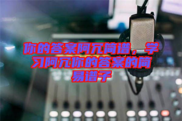 你的答案阿冗簡譜，學習阿冗你的答案的簡易譜子