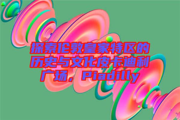 探索倫敦皇家特區的歷史與文化皮卡迪利廣場，Piadilly