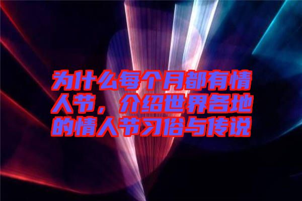 為什么每個月都有情人節，介紹世界各地的情人節習俗與傳說