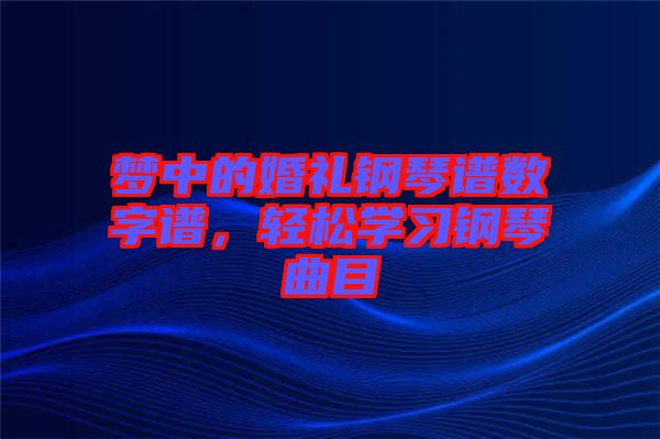 夢中的婚禮鋼琴譜數字譜，輕松學習鋼琴曲目