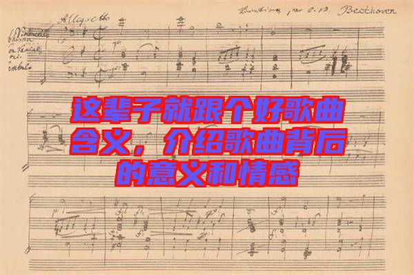 這輩子就跟個好歌曲含義，介紹歌曲背后的意義和情感
