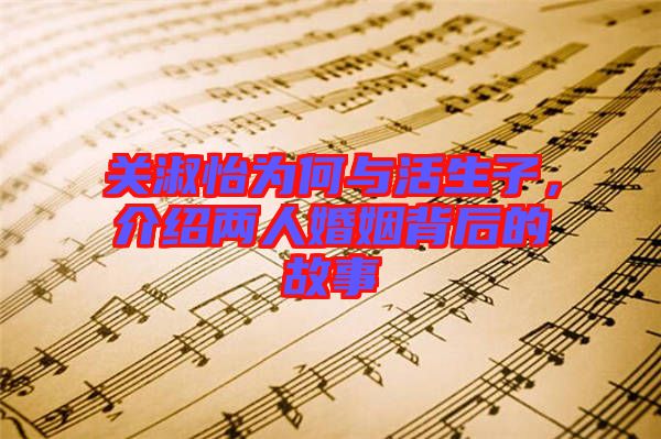 關淑怡為何與活生子，介紹兩人婚姻背后的故事