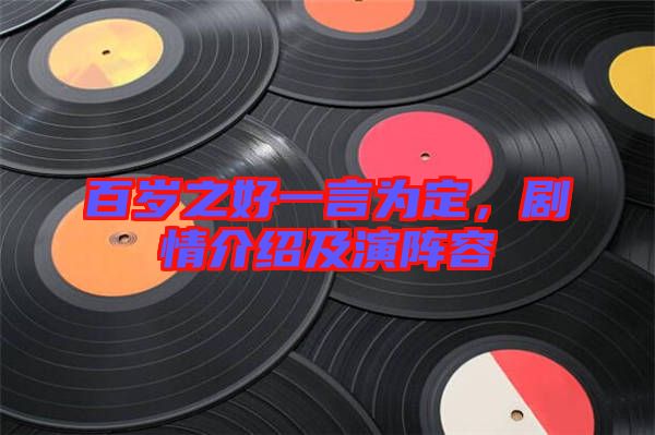 百歲之好一言為定，劇情介紹及演陣容