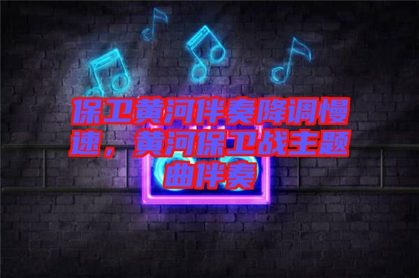 保衛黃河伴奏降調慢速，黃河保衛戰主題曲伴奏