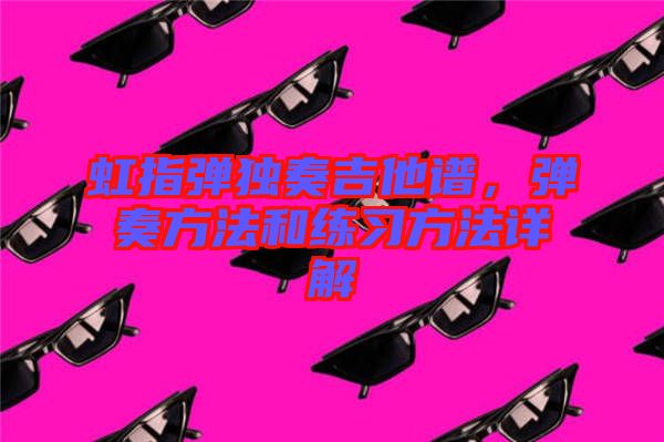 虹指彈獨奏吉他譜，彈奏方法和練習方法詳解