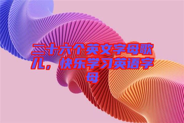 二十六個英文字母歌兒，快樂學習英語字母