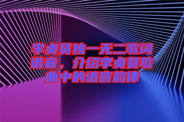 李貞賢獨一無二歌詞諧音，介紹李貞賢歌曲中的語言韻律