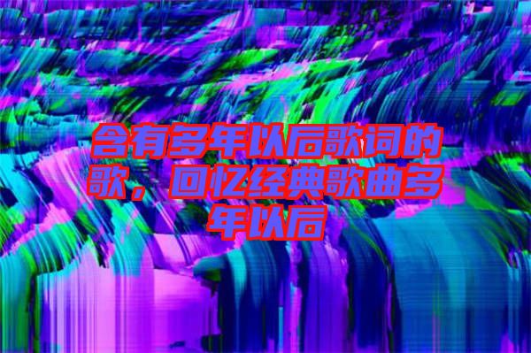 含有多年以后歌詞的歌，回憶經典歌曲多年以后