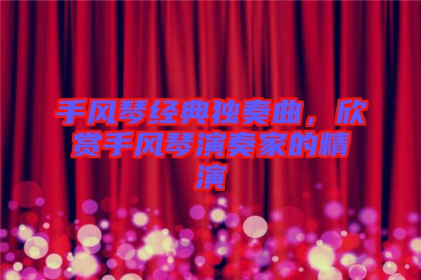 手風琴經典獨奏曲，欣賞手風琴演奏家的精演
