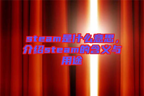 steam是什么意思，介紹steam的含義與用途