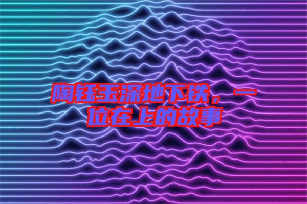 陶鈺玉深地下鐵，一位在上的故事
