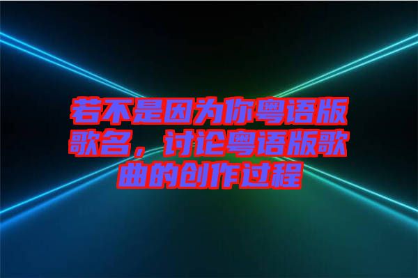 若不是因為你粵語版歌名，討論粵語版歌曲的創(chuàng)作過程