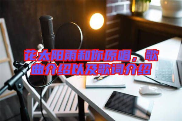 花太陽雨和你原唱，歌曲介紹以及歌詞介紹